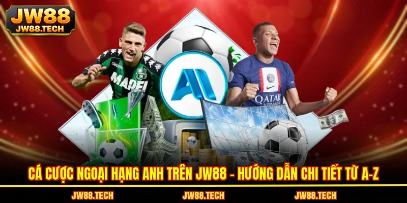 Cá Cược Ngoại Hạng Anh Trên JW88 - Hướng Dẫn Chi Tiết Từ A-Z