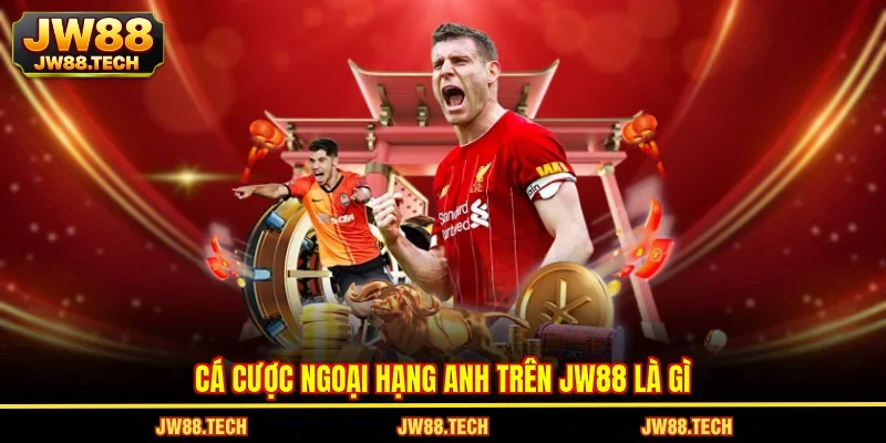 Cá cược Ngoại hạng Anh trên JW88 là gì