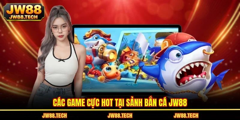 Các game cực hot tại sảnh bắn cá JW88