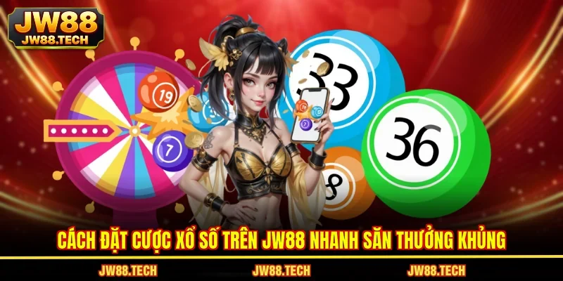 Cách Đặt Cược Xổ Số Trên JW88 Nhanh Săn Thưởng Khủng