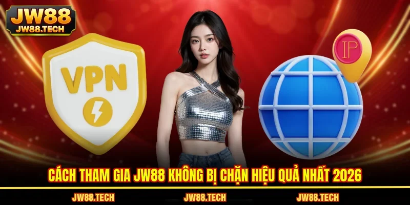 Cách Tham Gia JW88 Không Bị Chặn Hiệu Quả Nhất 2026