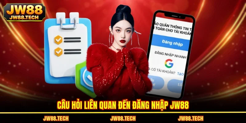 Câu hỏi liên quan đến đăng nhập JW88