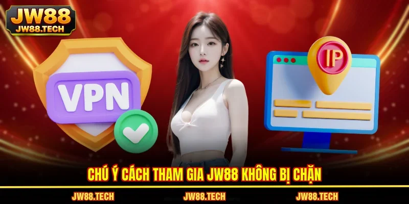 Chú ý cách tham gia JW88 không bị chặn