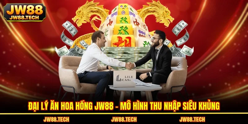 Đại Lý Ăn Hoa Hồng JW88 - Mô Hình Thu Nhập Siêu Khủng