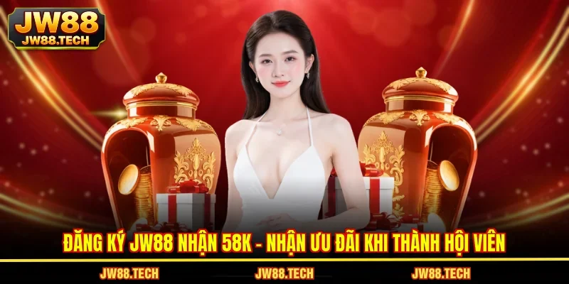 Đăng Ký JW88 Nhận 58K - Nhận Ưu Đãi Khi Thành Hội Viên