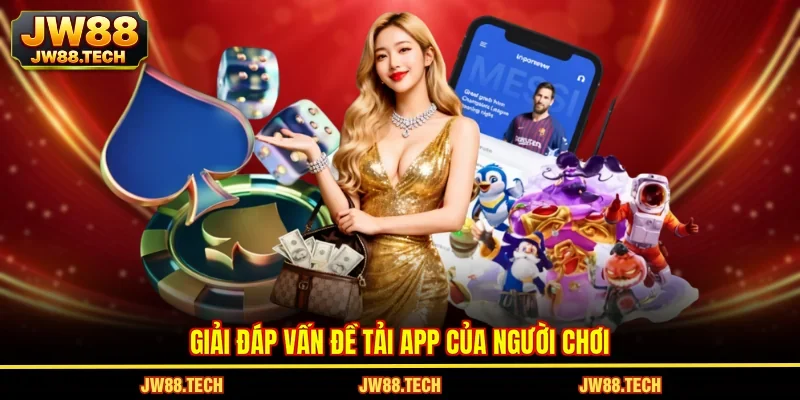 Giải đáp vấn đề tải app của người chơi