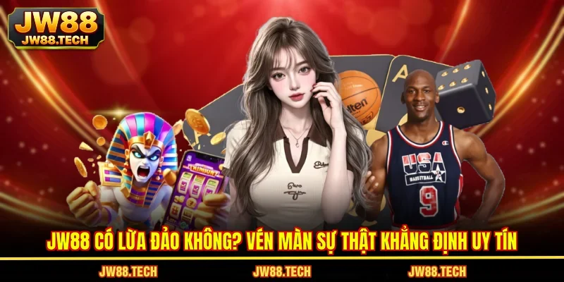 JW88 Có Lừa Đảo Không? Vén Màn Sự Thật Khẳng Định Uy Tín