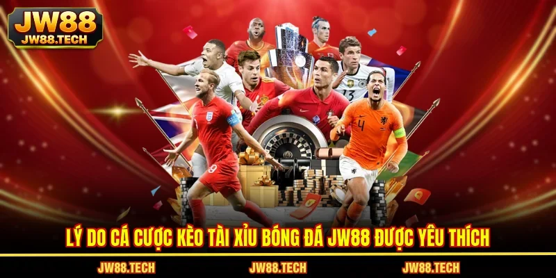 Lý do cá cược kèo tài xỉu bóng đá JW88 được yêu thích