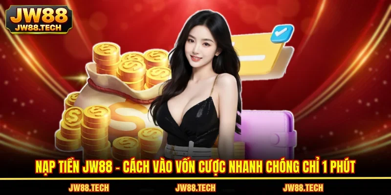 Nạp Tiền JW88 - Cách Vào Vốn Cược Nhanh Chóng Chỉ 1 Phút