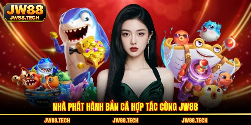 Nhà phát hành bắn cá hợp tác cùng JW88