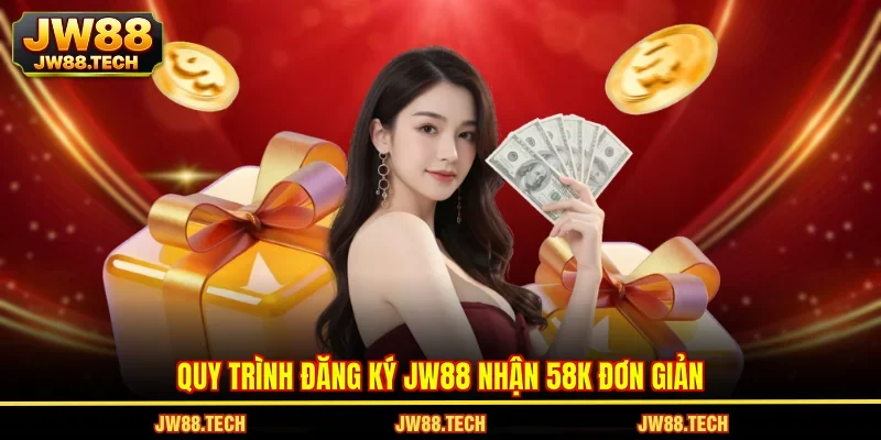 Quy trình đăng ký JW88 nhận 58k đơn giản 