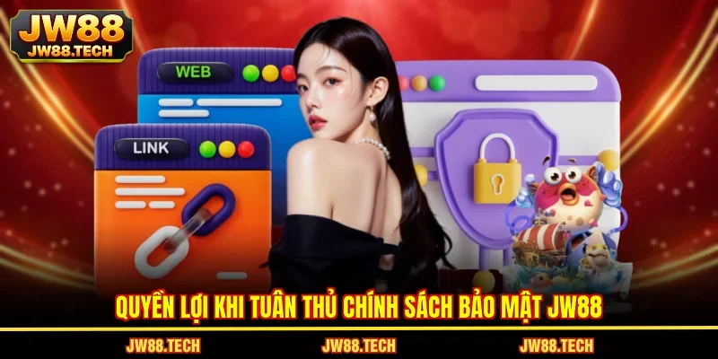 Quyền lợi khi tuân thủ chính sách bảo mật JW88