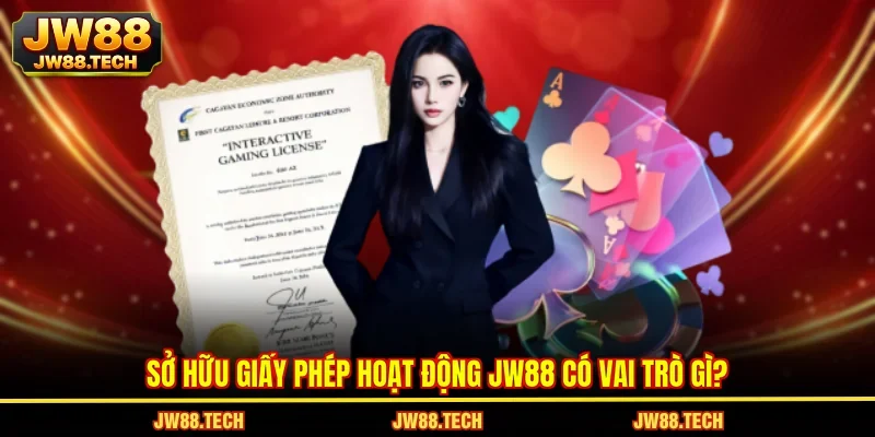 Sở hữu giấy phép hoạt động JW88 có vai trò gì?