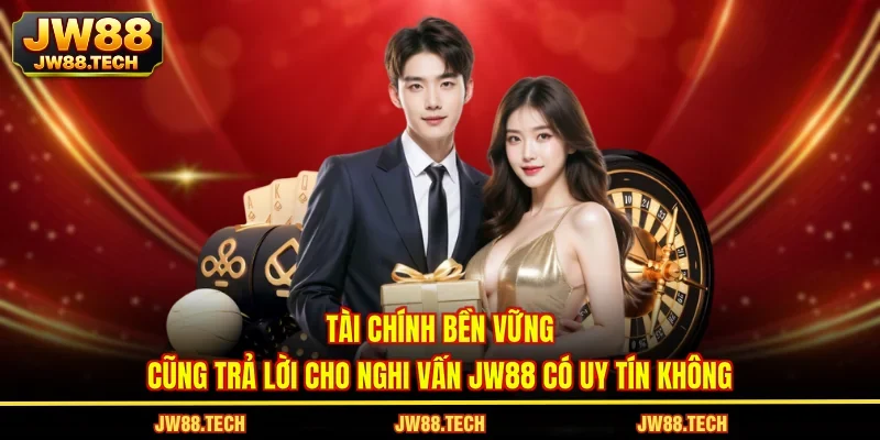 Tài chính bền vững cũng trả lời cho nghi vấn JW88 có uy tín không