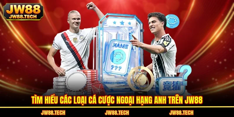 Tìm hiểu các loại cá cược Ngoại hạng Anh trên JW88