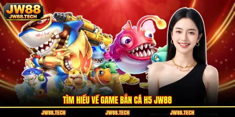 Tìm hiểu về game bắn cá H5 JW88