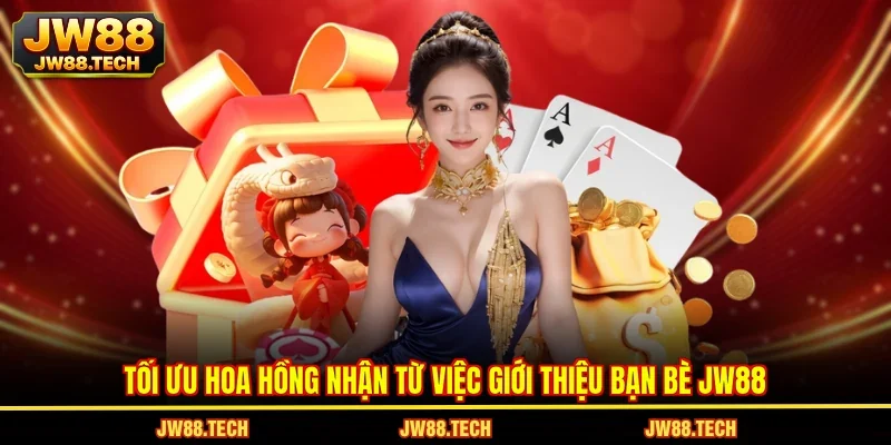 Tối ưu hoa hồng nhận từ việc giới thiệu bạn bè JW88