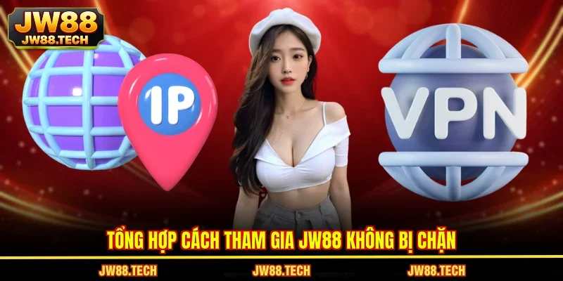 Tổng hợp cách tham gia JW88 không bị chặn