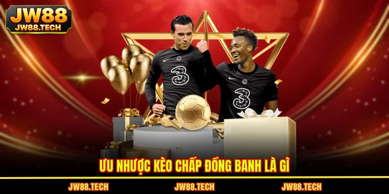 Ưu nhược kèo chấp đồng banh là gì?