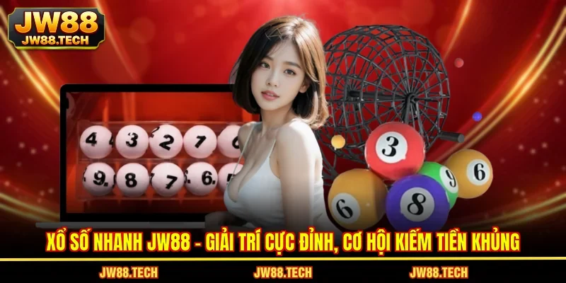 Xổ Số Nhanh JW88 - Giải Trí Cực Đỉnh, Cơ Hội Kiếm Tiền Khủng